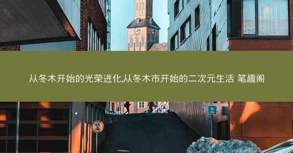 从冬木开始的光荣进化,从冬木市开始的二次元生活 笔趣阁