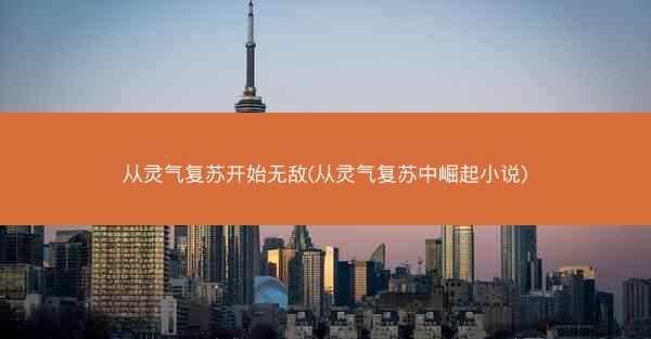 从灵气复苏开始无敌(从灵气复苏中崛起小说)