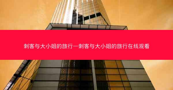 刺客与大小姐的旅行—刺客与大小姐的旅行在线观看
