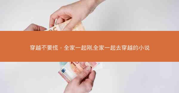 穿越不要慌，全家一起刚,全家一起去穿越的小说