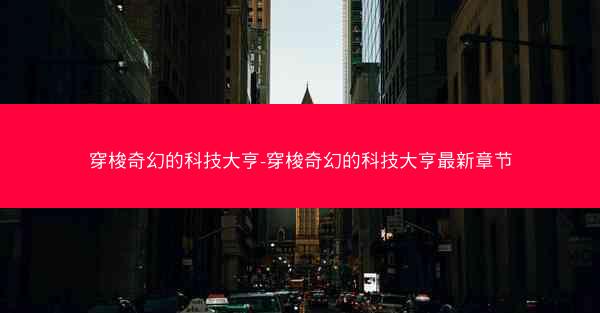 穿梭奇幻的科技大亨-穿梭奇幻的科技大亨最新章节