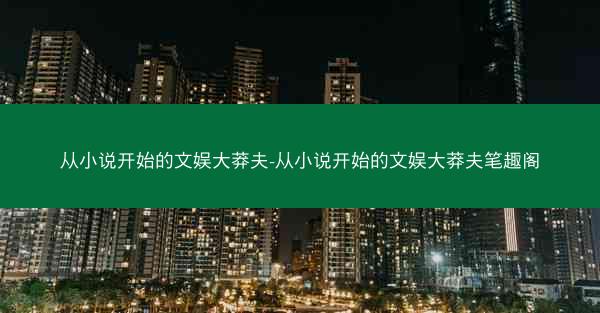 从小说开始的文娱大莽夫-从小说开始的文娱大莽夫笔趣阁
