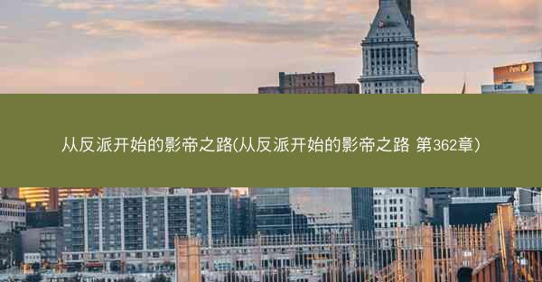 从反派开始的影帝之路(从反派开始的影帝之路 第362章)