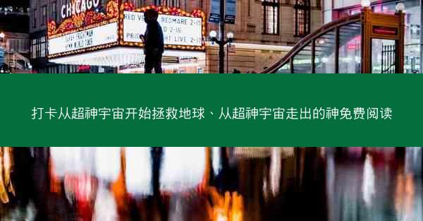 打卡从超神宇宙开始拯救地球、从超神宇宙走出的神免费阅读