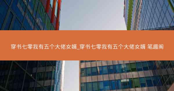 穿书七零我有五个大佬女婿_穿书七零我有五个大佬女婿 笔趣阁