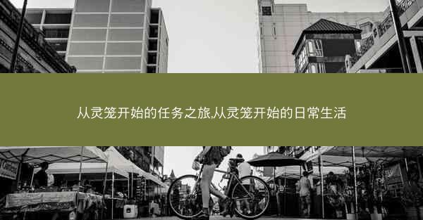 从灵笼开始的任务之旅,从灵笼开始的日常生活