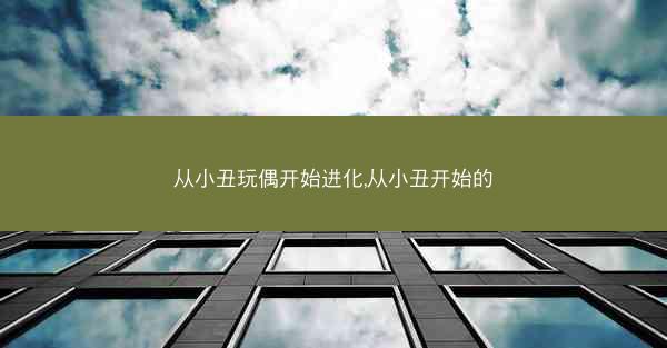 从小丑玩偶开始进化,从小丑开始的