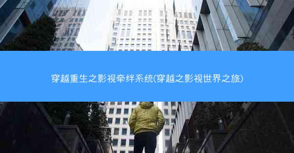 穿越重生之影视牵绊系统(穿越之影视世界之旅)