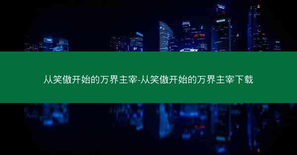 从笑傲开始的万界主宰-从笑傲开始的万界主宰下载
