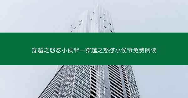 穿越之怒怼小侯爷—穿越之怒怼小侯爷免费阅读 穿越之怒怼小侯爷—穿越之怒怼小侯爷免费阅读