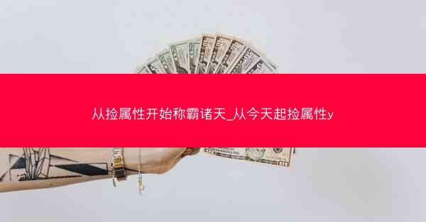 从捡属性开始称霸诸天_从今天起捡属性y