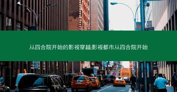 从四合院开始的影视穿越;影视都市从四合院开始