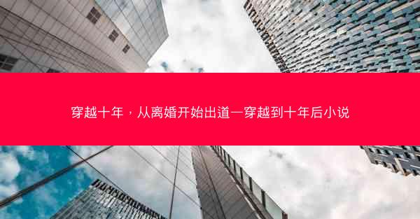 穿越十年，从离婚开始出道—穿越到十年后小说