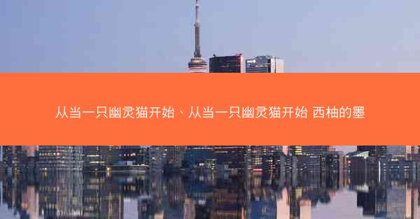 从当一只幽灵猫开始、从当一只幽灵猫开始 西柚的墨