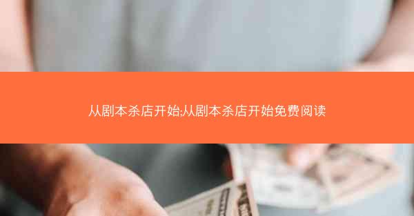 从剧本杀店开始;从剧本杀店开始免费阅读