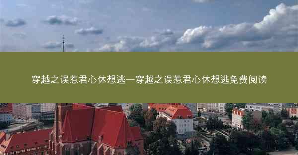 穿越之误惹君心休想逃—穿越之误惹君心休想逃免费阅读