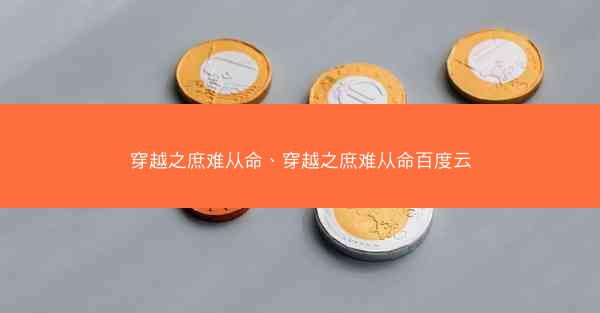 穿越之庶难从命、穿越之庶难从命百度云 穿越之庶难从命、穿越之庶难从命百度云