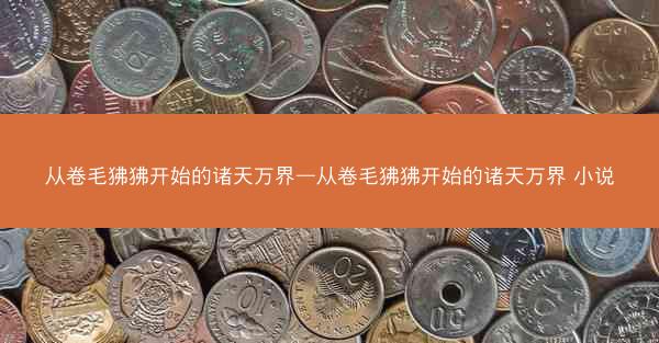 从卷毛狒狒开始的诸天万界—从卷毛狒狒开始的诸天万界 小说