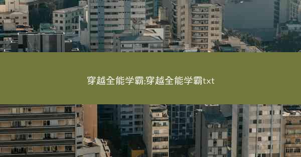 穿越全能学霸;穿越全能学霸txt