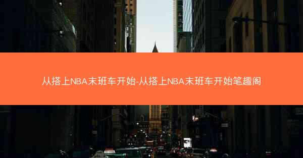 从搭上NBA末班车开始-从搭上NBA末班车开始笔趣阁