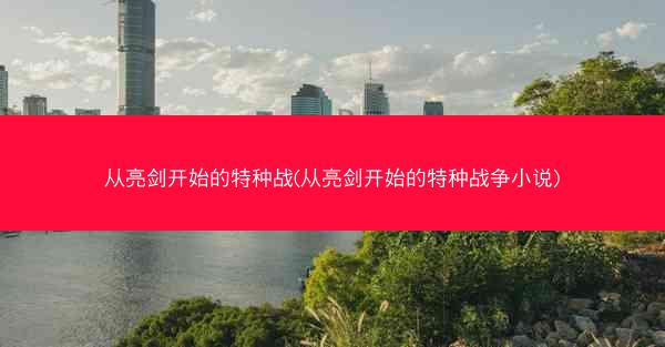 从亮剑开始的特种战(从亮剑开始的特种战争小说)