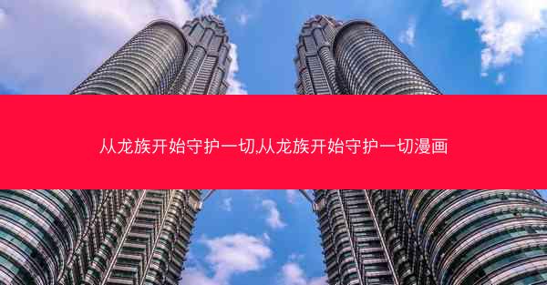 从龙族开始守护一切,从龙族开始守护一切漫画