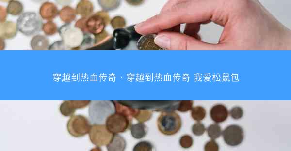 穿越到热血传奇、穿越到热血传奇 我爱松鼠包