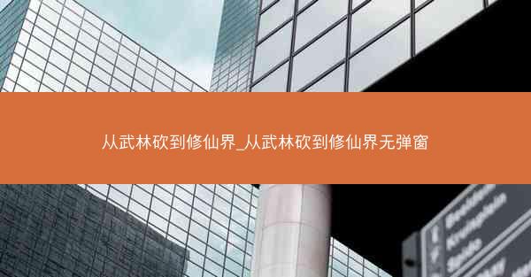 从武林砍到修仙界_从武林砍到修仙界无弹窗