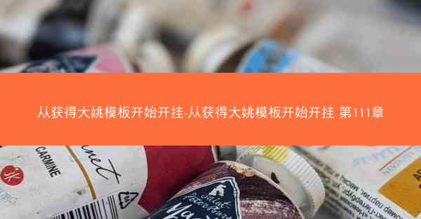 从获得大姚模板开始开挂-从获得大姚模板开始开挂 第111章