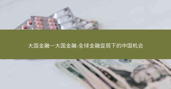 大国金融—大国金融-全球金融变局下的中国机会