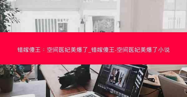 错嫁傻王：空间医妃美爆了_错嫁傻王-空间医妃美爆了小说