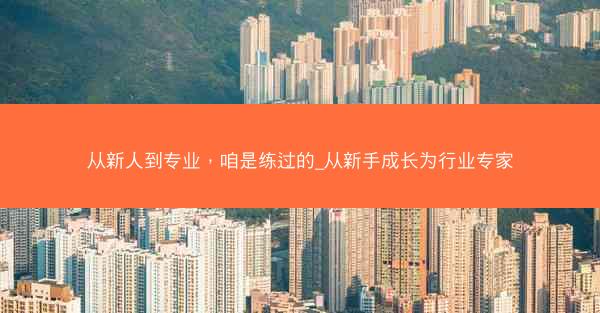 从新人到专业，咱是练过的_从新手成长为行业专家