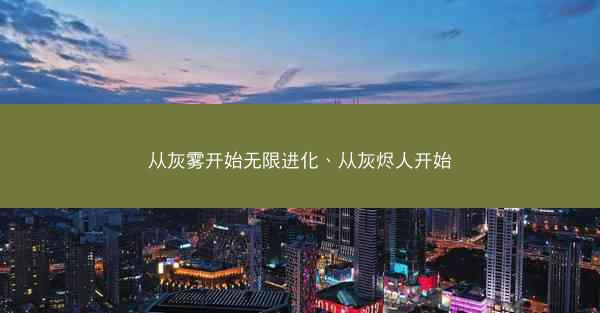 从灰雾开始无限进化、从灰烬人开始