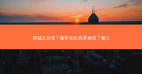 穿越之我成了魔帝宠妃;我穿越成了魔王