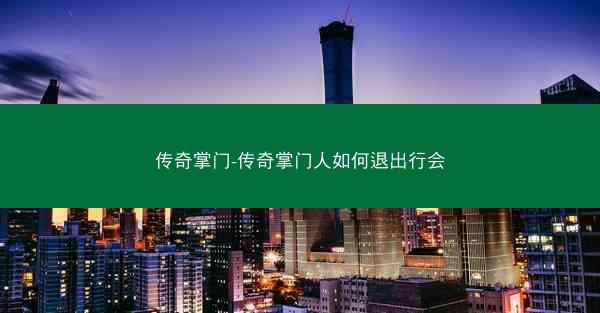 传奇掌门-传奇掌门人如何退出行会