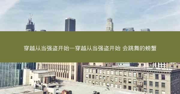 穿越从当强盗开始—穿越从当强盗开始 会跳舞的螃蟹