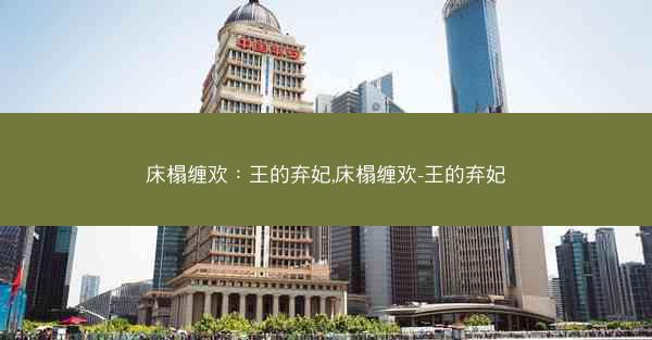 床榻缠欢:王的弃妃,床榻缠欢-王的弃妃 床榻缠欢:王的弃妃,床榻缠欢-王的弃妃