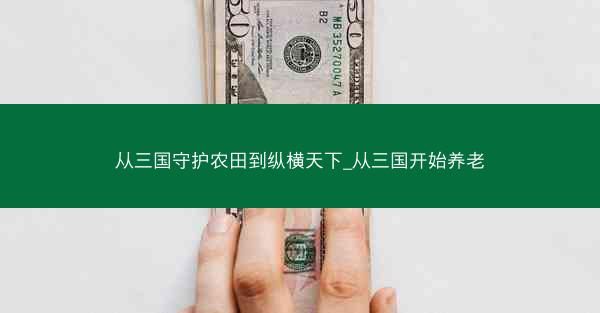 从三国守护农田到纵横天下_从三国开始养老