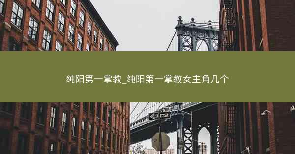 纯阳第一掌教_纯阳第一掌教女主角几个