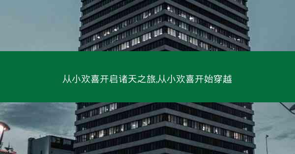 从小欢喜开启诸天之旅,从小欢喜开始穿越