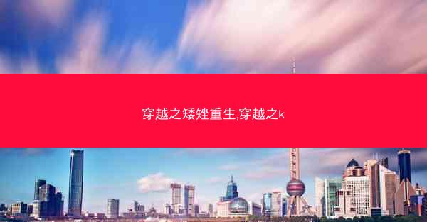 穿越之矮矬重生,穿越之k