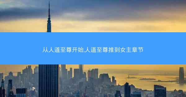 从人道至尊开始,人道至尊推到女主章节
