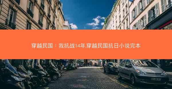 穿越民国：我抗战14年,穿越民国抗日小说完本