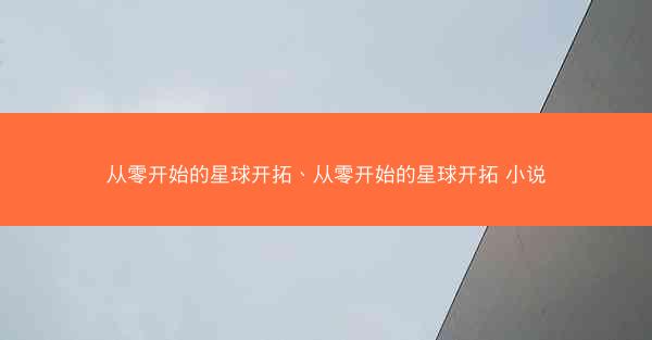 从零开始的星球开拓、从零开始的星球开拓 小说