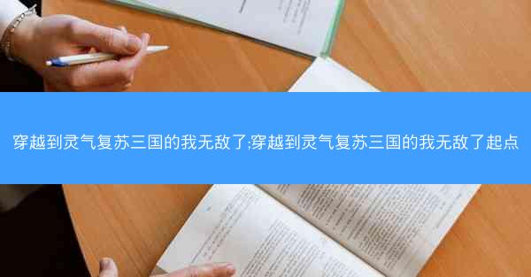 穿越到灵气复苏三国的我无敌了;穿越到灵气复苏三国的我无敌了起点