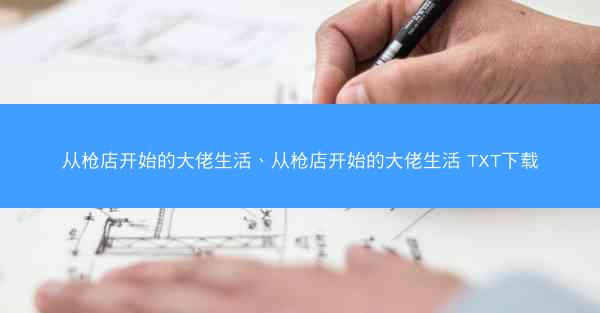 从枪店开始的大佬生活、从枪店开始的大佬生活 TXT下载