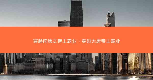 穿越南唐之帝王霸业、穿越大唐帝王霸业