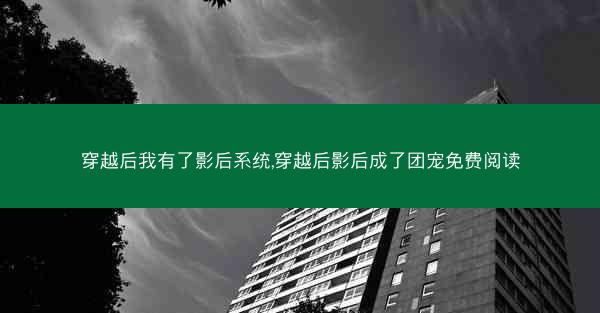 穿越后我有了影后系统,穿越后影后成了团宠免费阅读