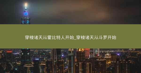 穿梭诸天从霍比特人开始_穿梭诸天从斗罗开始