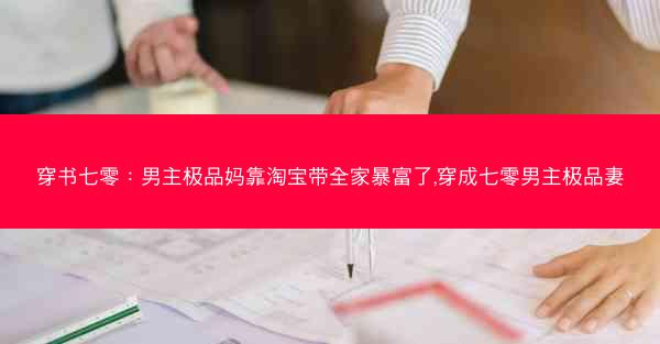 穿书七零：男主极品妈靠淘宝带全家暴富了,穿成七零男主极品妻